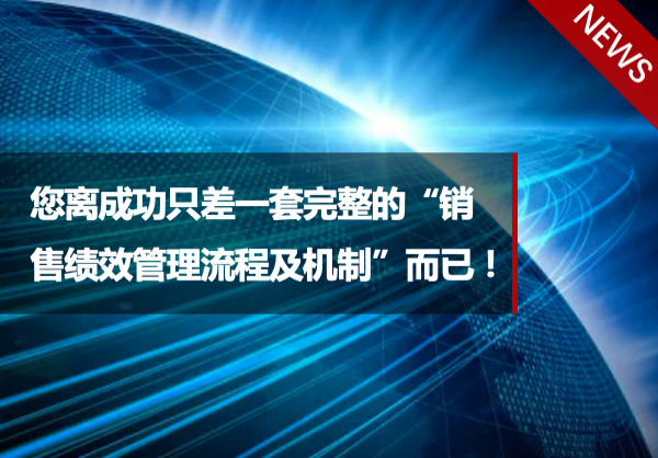 您离成功只差一套完整的“销售绩效管理流程及机制”而已！