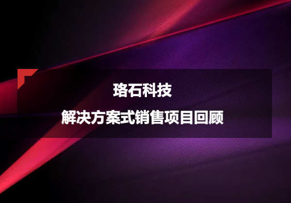 珞石科技：解决方案式销售项目回顾