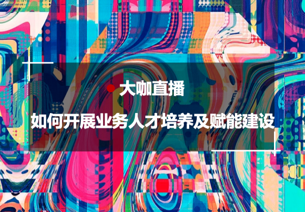 【万字干货，建议收藏】从GE的业务转型学习如何开展业务人才培养及赋能建设